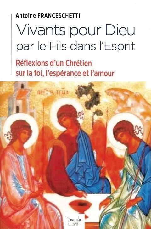 Vivants pour Dieu dans le Fils et par l'Esprit : réflexion d'un chrétien sur la foi, l'espérance et l'amour
