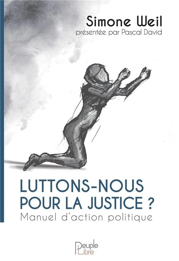 Luttons-nous pour la justice ? : manuel d'action politique (2e éd. corrigée et augmentée d'une préface) écrits de Simone Weil ; [présenté par] Pascal David ; préface, essai, notes et index par Pascal David