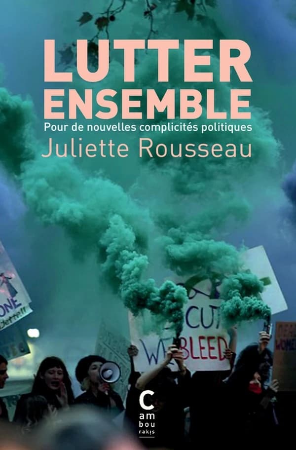 Lutter ensemble : pour de nouvelles complicités politiques (2e éd.) Juliette Rousseau