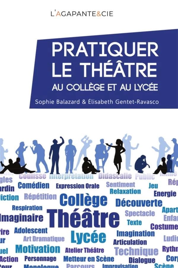 Pratiquer le théâtre au collège et au lycée : de l'expression à la création théâtrale (Éd. corrigée, augmentée et remaniée) Sophie Balazard, Élisabeth Gentet-Ravasco