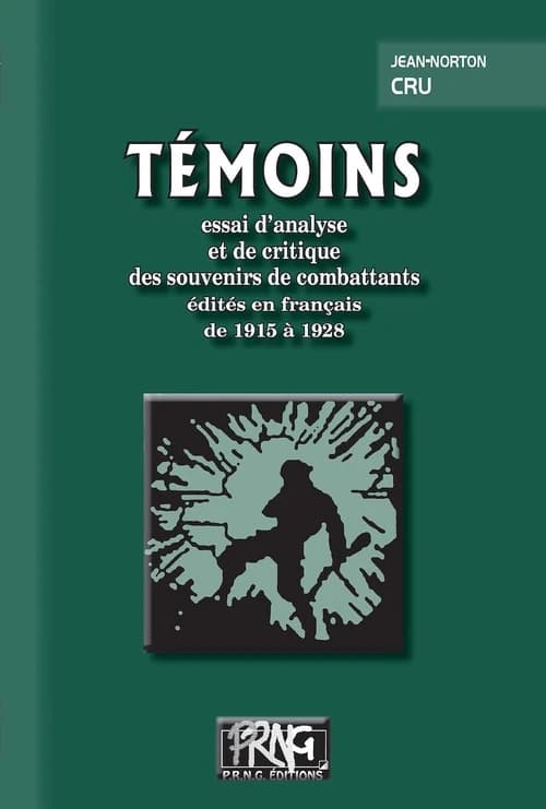Témoins : essai d'analyse et de critique des souvenirs de combattants édités en France de 1915 à 1928 ([Reproduction en fac-similé]) Jean Norton Cru