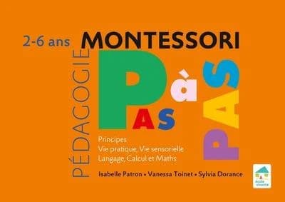 Montessori, pas à pas : principes, vie pratique, vie sensorielle, langage, calcul et maths