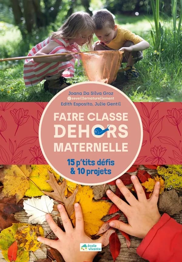 Faire classe dehors en maternelle : 15 p'tits défis & 10 projets