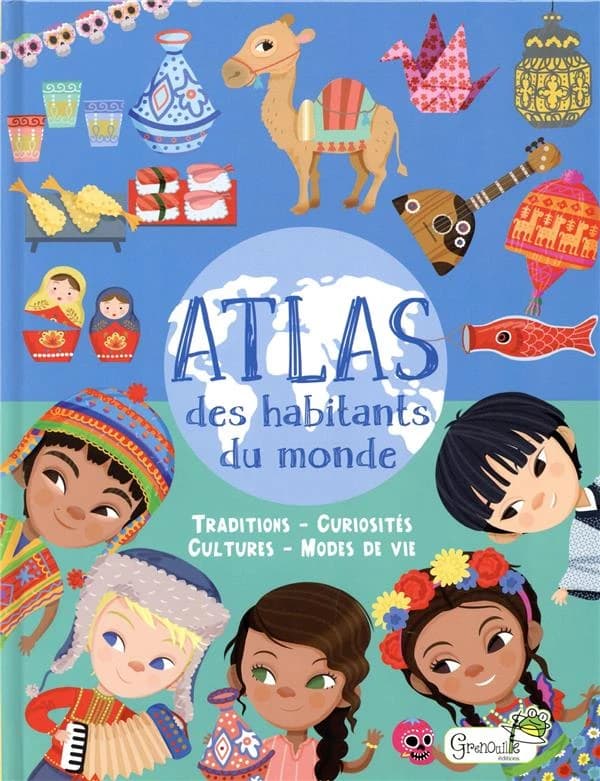 Atlas des habitants du monde : Traditions - Curiosités - Cultures - Modes de Vie