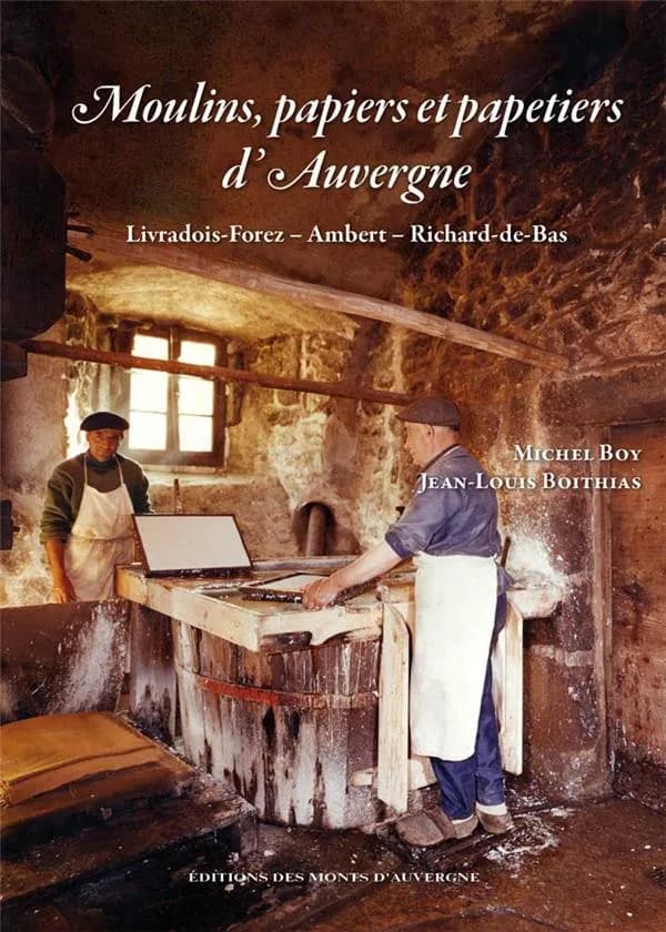 Moulins, papiers et papetiers d'Auvergne : Livradois-Forez, Ambert, Richard-le-Bas