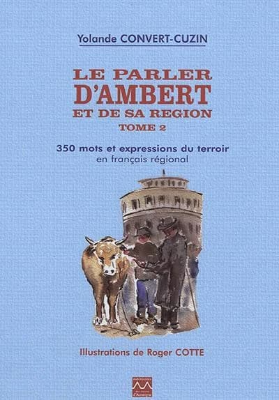 Le parler d'Ambert et de sa région. Tome II, 300 mots et expressions du terroir en français régional