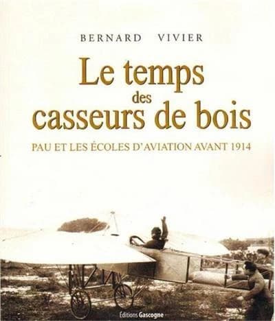 Le temps des casseurs de bois : Pau et les écoles d'aviation avant 1914