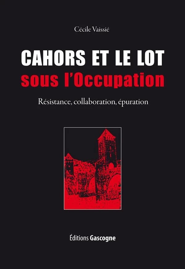 Cahors et le Lot sous l'Occupation : Résistance, collaboration, épuration