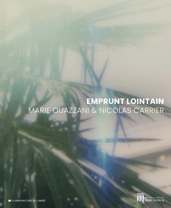 Emprunt lointain : Marie Ouazzani & Nicolas Carrier : [exposition, L'Isle-Adam, Musée d'art et d'histoire Louis-Senlecq, 2 avril-17 septembre 2023]