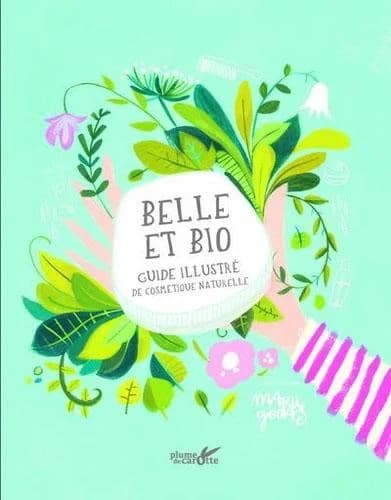 Belle et bio : manuel illustré de cosmétique naturelle