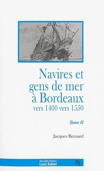 Navires et gens de mer à Bordeaux : vers 1400-vers 1550. Tome II ([Reproduction en fac-similé]) Jacques Bernard