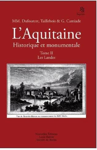 L'Aquitaine historique et monumentale. Tome II, Les Landes ([Reproduction en fac-similé]) MM. Dufourcet, Taillebois & G. Camiade