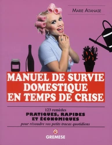 Manuel de survie domestique en temps de crise : 123 remèdes pratiques, rapides et économiques pour résoudre vos petits tracas quotidiens