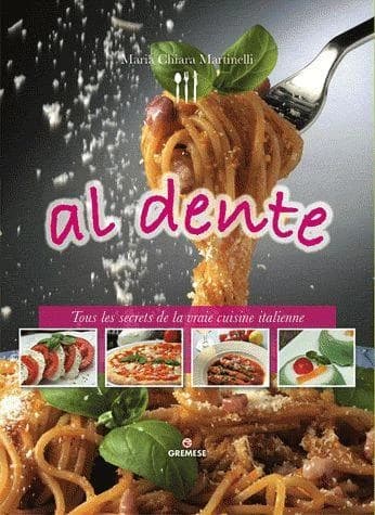 Al dente : tous les secrets de la vraie cuisine italienne