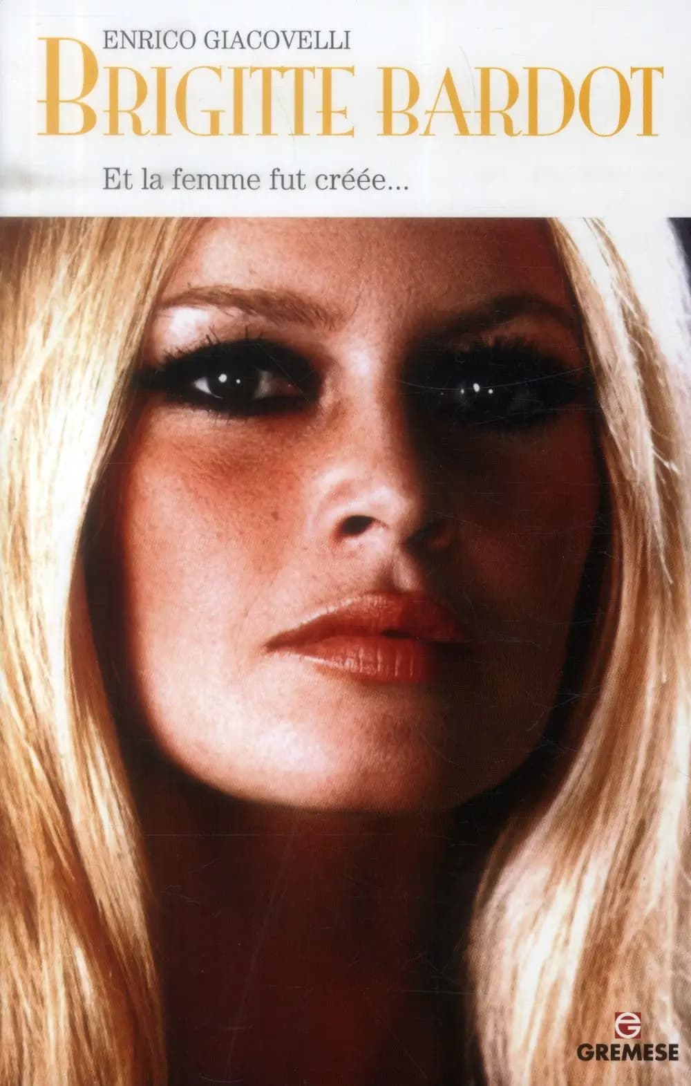 Brigitte Bardot : et la femme fut créée