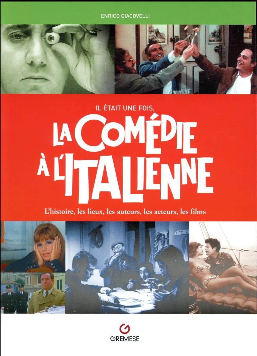 Il était une fois, la comédie à l'italienne : l'histoire, les lieux, les auteurs, les acteurs, les films