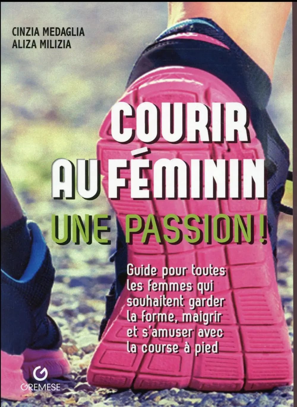 Courir au féminin, une passion ! : guide pour toutes les femmes qui souhaitent garder la forme, maigrir et s'amuser avec la course à pied