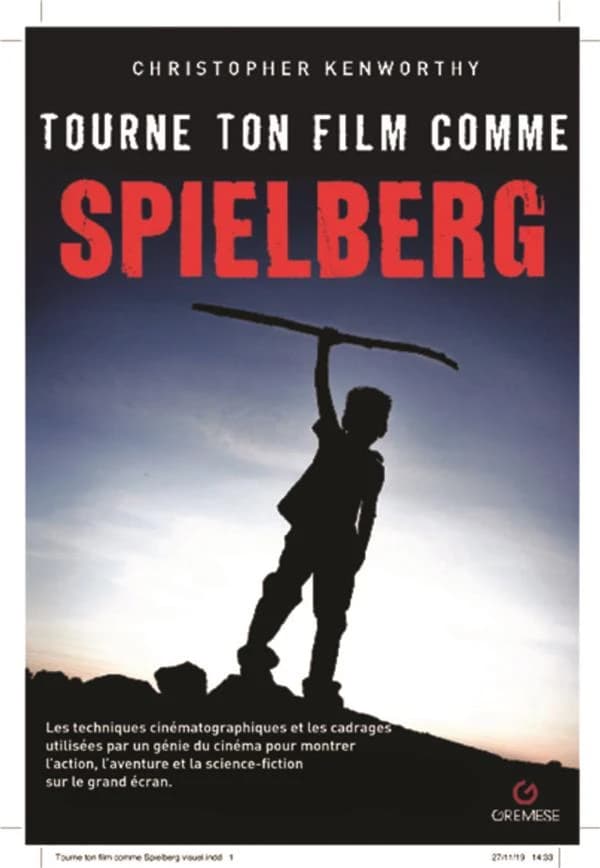Tourne ton film comme Spielberg : les techniques cinématographiques et les cadrages utilisés par un génie du cinéma pour porter sur grand écran l'action, l'aventure et la science-fiction