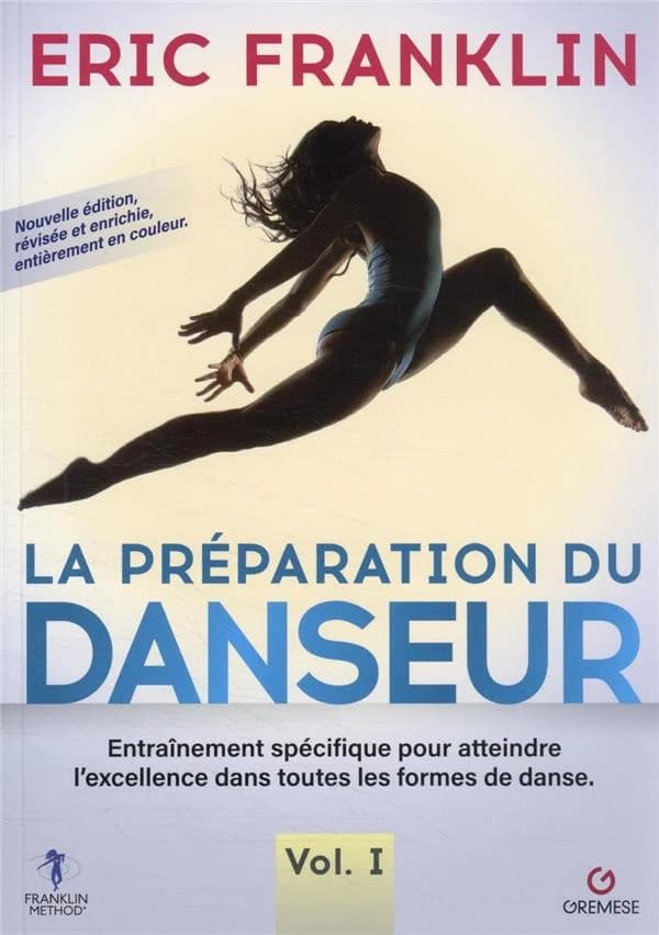 La préparation du danseur : entraînement spécifique pour atteindre l'excellence dans toutes les formes de danse. Vol. 1 (Nouvelle éd. révisée et enrichie, entièrement en couleur) Eric Franklin ; traduit par Emmanuel Campos