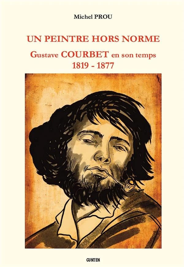 Un peintre hors norme : Gustave Courbet en son temps 1819 - 1877