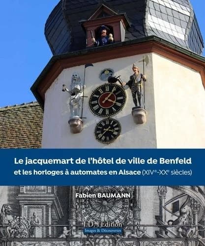 Le jacquemart de l'hôtel de ville de Benfeld et les horloges à automates en Alsace : XIVe-XXe siècles
