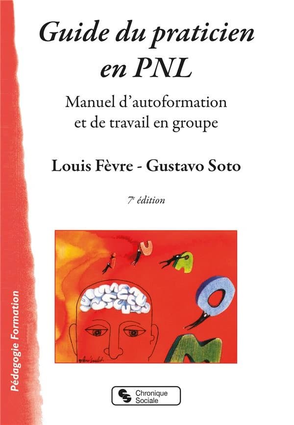 Guide du praticien en PNL : manuel d'autoformation et de travail en groupe (7e éd., nouvelle présentation) Louis Fèvre, Gustavo Soto