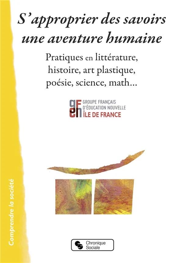 S'approprier des savoirs, une aventure humaine : pratiques en littérature, histoire, art plastique, poésie, science, math
