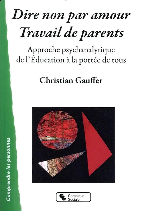 Dire non par amour, travail de parents : approche psychanalytique de l'éducation à la portée de tous