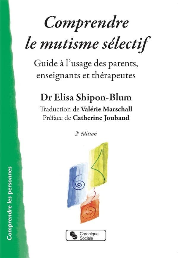 Comprendre le mutisme sélectif : guide à l'usage des parents, enseignants et thérapeutes (2e éd.) Dr Elisa Shipon-Blum ; traduit par Valérie Marschall ; préface de Catherine Joubaud