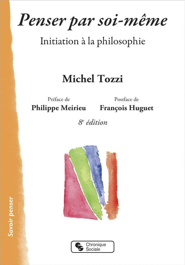Penser par soi-même : initiation à la philosophie (8e éd.) Michel Tozzi ; préface de Philippe Meirieu ; postface de François Huguet