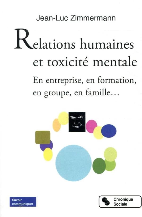 Relations humaines et toxicité mentale : en entreprise, en formation, en groupe, en famille