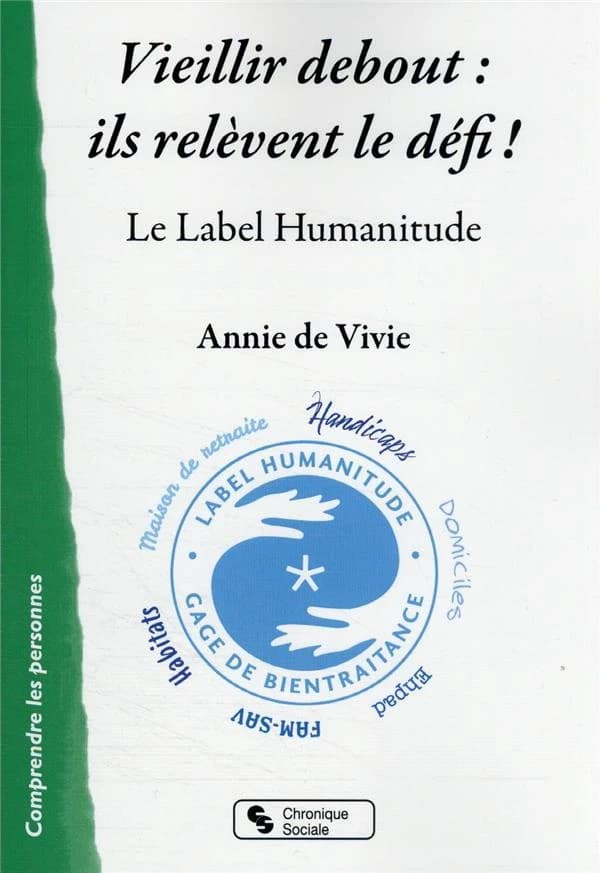 Vieillir debout : ils relèvent le défi ! : le label Humanitude