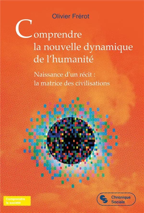 Comprendre la nouvelle dynamique de l'humanité : naissance d'un récit, la matrice des civilisations