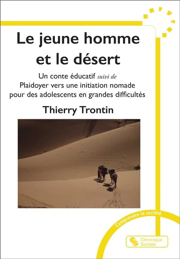 Le jeune homme et le désert : un conte éducatif ; suivi de Plaidoyer vers une initiation nomade pour des adolescents en grandes difficultés