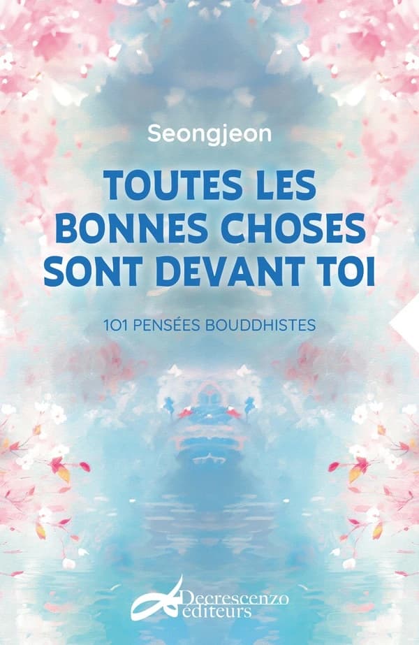 Toutes les bonnes choses sont devant toi : 101 pensées bouddhistes