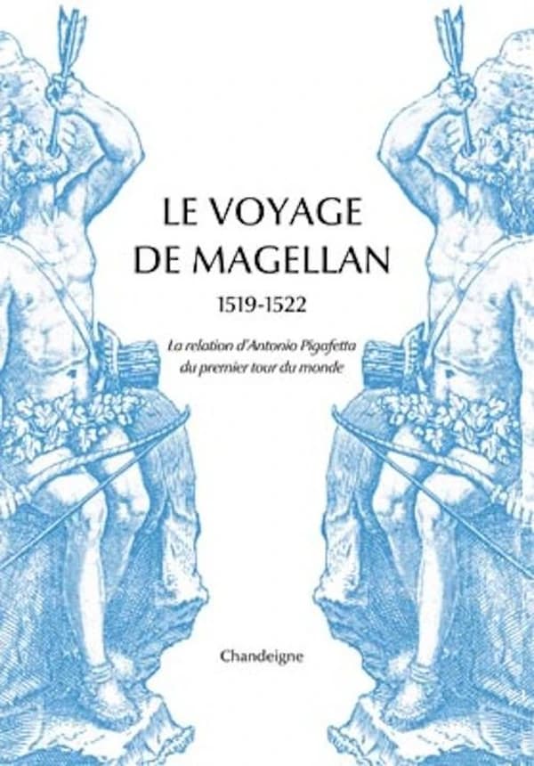 Le voyage de Magellan, 1519-1522 : la relation d'Antonio Pigafetta du premier voyage autour du monde (Nouv. éd. abrégée avec mises à jour) transcrite, présentée & annotée par Xavier de Castro