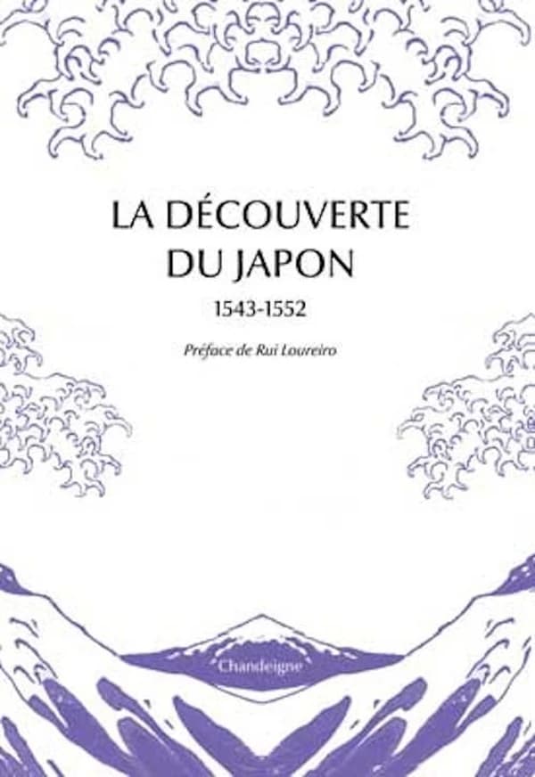 La découverte du Japon, 1543-1551 : premiers témoignages & premières cartes (Nouvelle éd.) édition de Xavier de Castro ; préface de Rui Loureiro