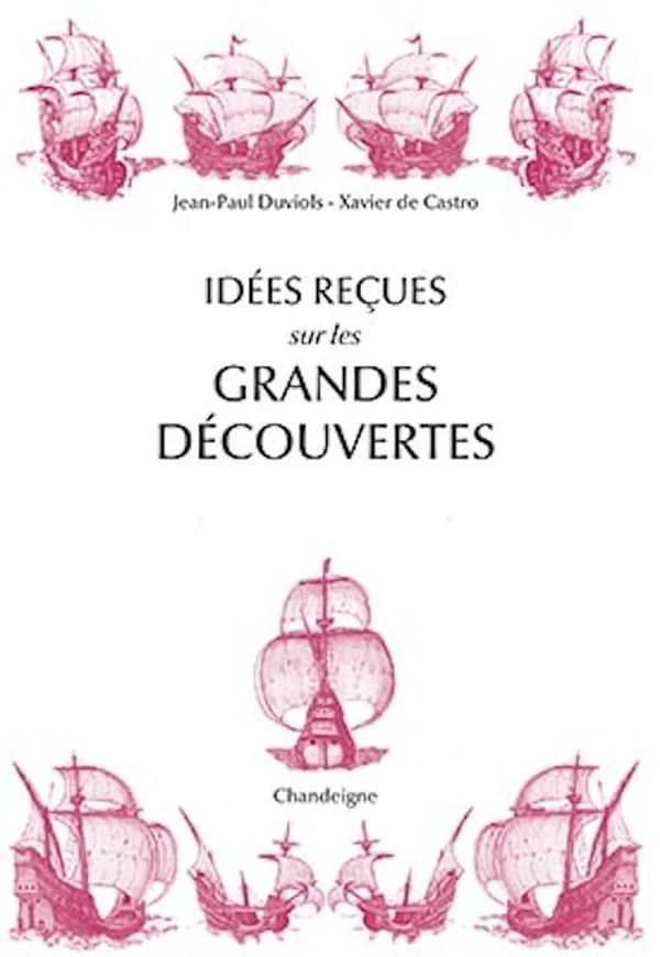 Idées reçues sur les grandes découvertes : XVe-XVIe siècles (Nouvelle éd. remaniée et augmentée) Jean-Paul Duviols, Xavier de Castro