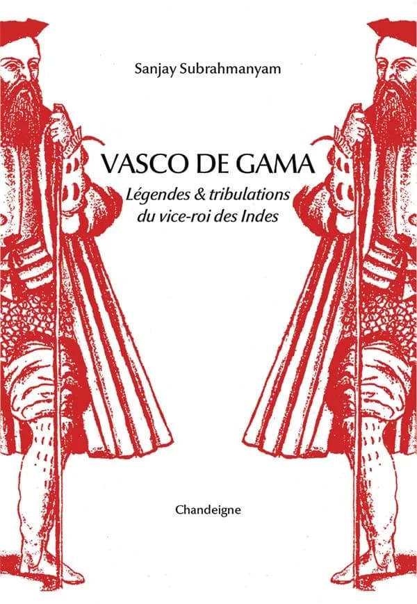Vasco de Gama : légendes et tribulations du vice-roi des Indes (Nouvelle éd. révisée) Sanjay Subrahmanyam ; traduit de l'anglais par Myriam Dennehy