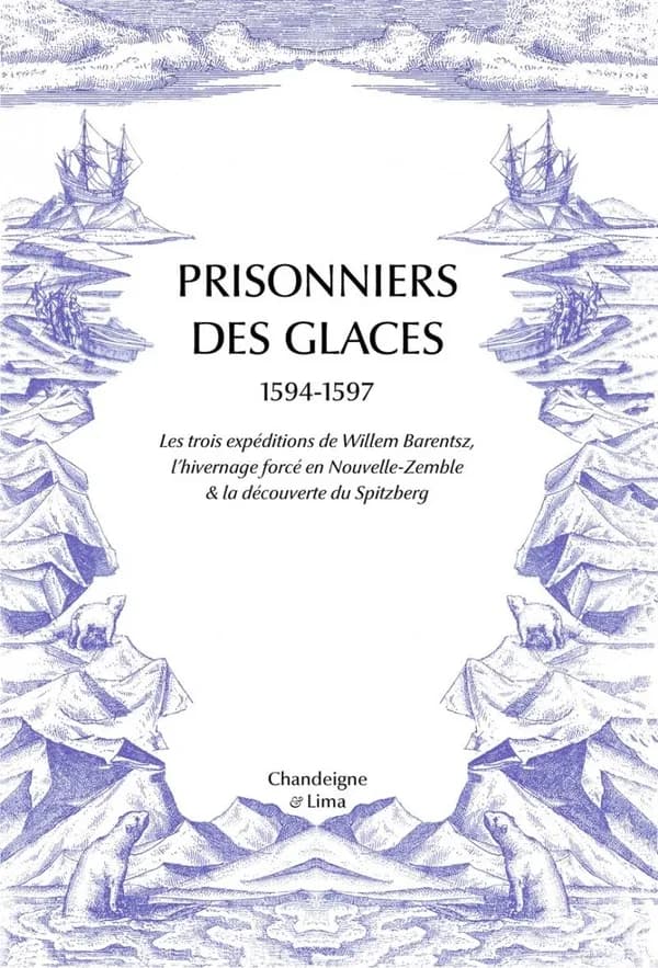 Prisonniers des glaces, 1594-1597 : les expéditions de Willem Barentsz, l'hivernage forcé en Nouvelle-Zemble & la découverte du Spitzberg (4e éd. révisée) les relations de Gerrit de Veer ; traduites [du néerlandais] & présentées par Xavier de Castro