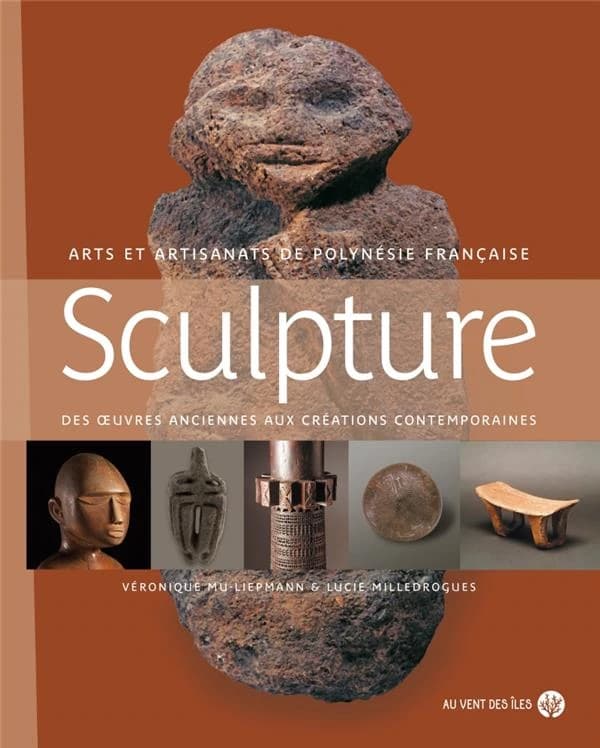 Sculpture : des oeuvres anciennes aux créations contemporaines : arts et artisanats de Polynésie française ([Nouvelle éd.]) Véronique Mu-Liepmann & Lucie Milledrogues