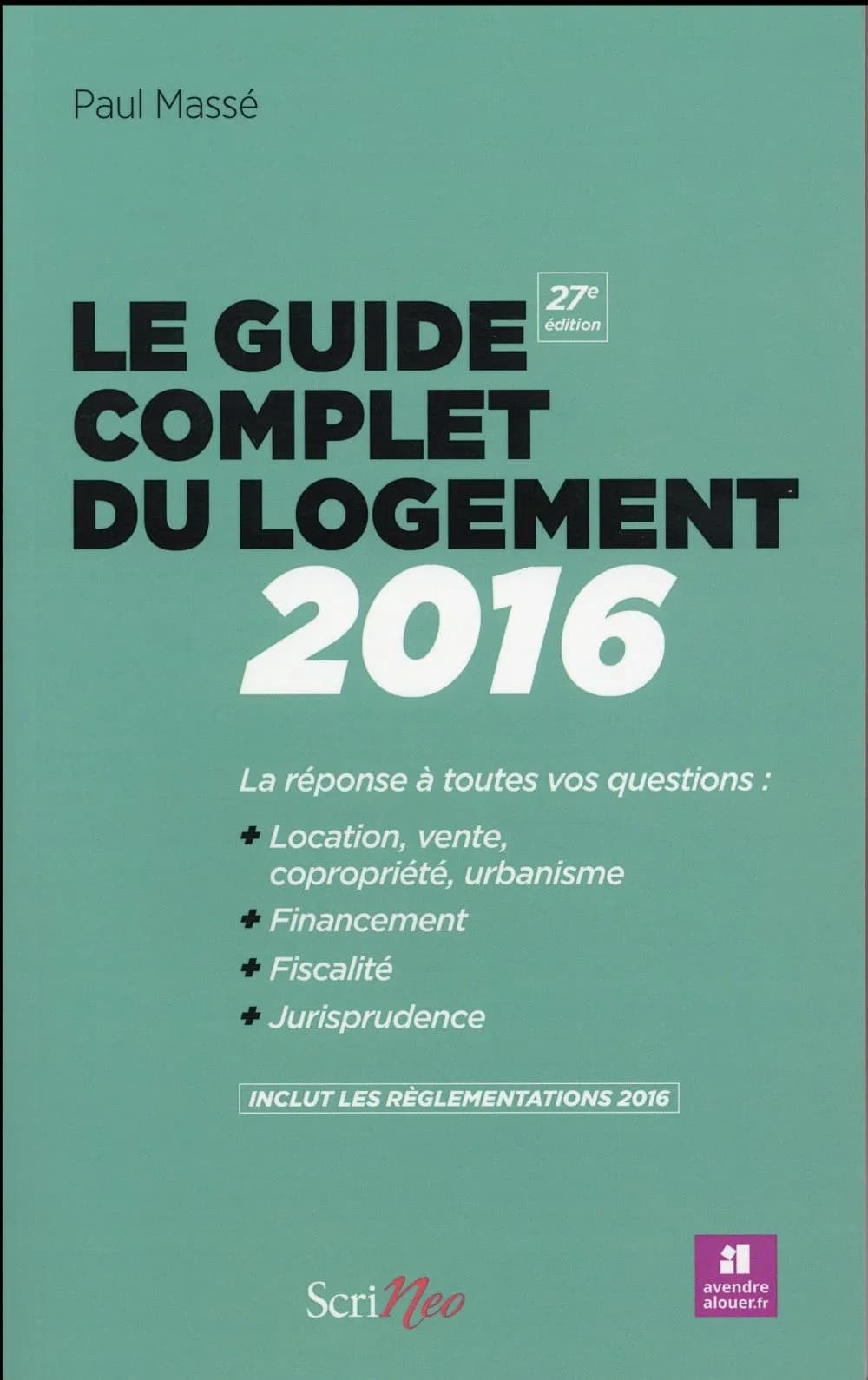 Le guide du logement 2016 : la réponse à toutes vos questions, location, vente, copropriété, urbanisme, financement, fiscalité, jurisprudence (27e éd., inclut les réglementations 2016) Paul Massé