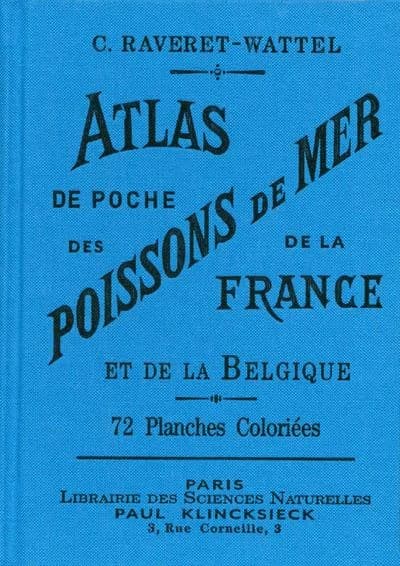 Atlas de poche des poissons de mer de la France et de la Belgique : avec leur description, moeurs et organisation : suivi d'un appendice sur les cétacés ([Reproduction en fac-similé]) par C. Raveret-Wattel,... ; 72 planches coloriées et 20 figures noires 