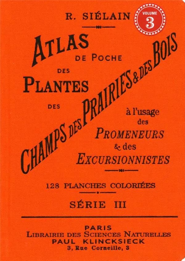 Atlas de poche des plantes des champs, des prairies & des bois à l'usage des promeneurs & des excursionnistes : 128 planches coloriées, série III ([Reproduction en fac-similé]) R. Siélain