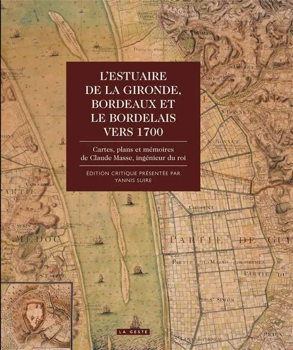 L'estuaire de la Gironde, Bordeaux et le Bordelais vers 1700 : cartes, plans et mémoires de Claude Masse, ingénieur du roi
