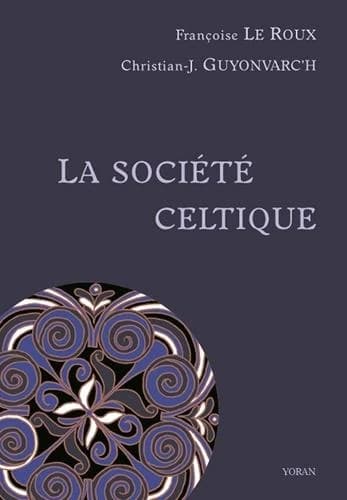 La société celtique (Nouvelle éd. revue et corrigée) Françoise Le Roux, Christian-J. Guyonvarc'h