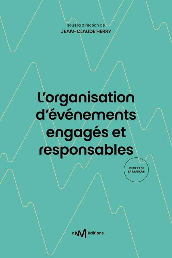 L'organisation d'événements engagés et responsables : guide pratique des principes de développement durable à destination du spectacle, de la culture et de l'évènementiel