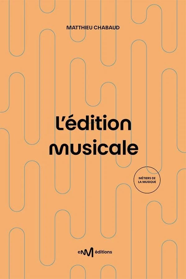 L'édition musicale : le guide pratique de l'éditeur de musique (2e éd.) Matthieu Chabaud