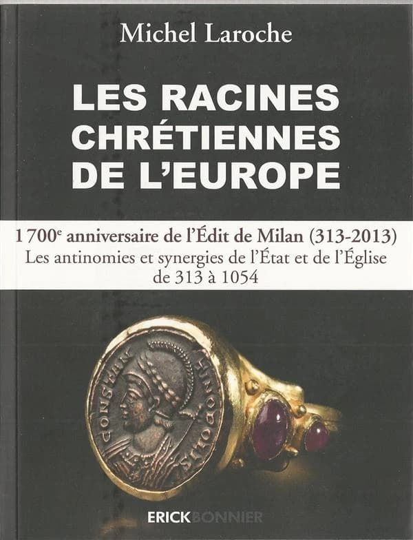 Les racines chrétiennes de l'Europe : les synergies et les antinomies de l'État et de l'Église et leurs enjeux géopolitiques de 313, Édit de Milan, à l'an 1054 dans la formation de l'Europe