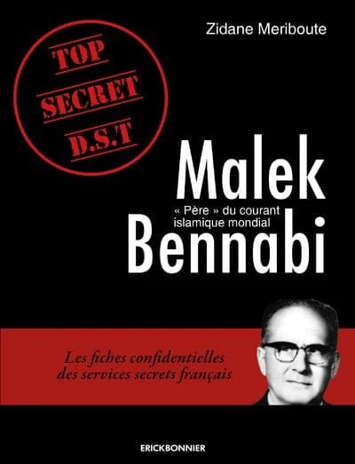 Malek Bennabi : père du courant islamique mondial ? : les fiches confidentielles des services secrets français
